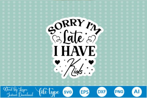 Review: Sorry I m Late I Have Kids Sticker SVG for Embroidery
